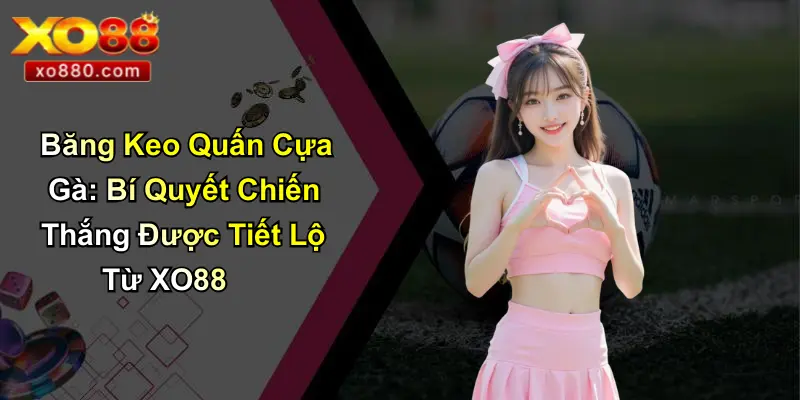 Băng Keo Quấn Cựa Gà: Bí Quyết Chiến Thắng Được Tiết Lộ Từ XO88 1 Băng keo quấn cựa gà