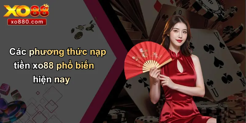 NẠP TIỀN XO88 1 Các phương thức nạp tiền xo88 phổ biến hiện nay