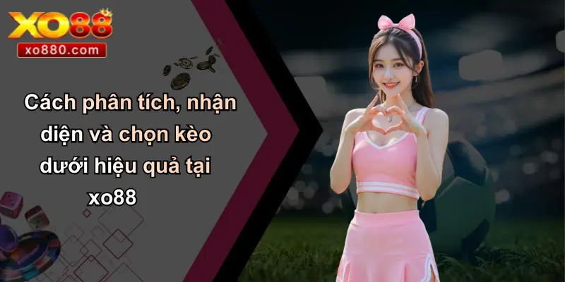 Kèo Dưới Là Gì: Phân Tích Chuyên Sâu Và Chiến Lược Bất Bại Cùng XO88 4 Cách phân tích, nhận diện và chọn kèo dưới hiệu quả tại xo88