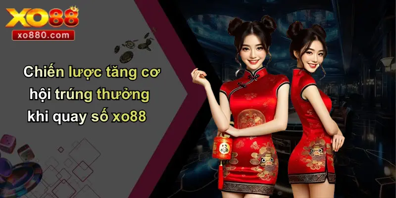 QUAY SỐ XO88 3 Chiến lược tăng cơ hội trúng thưởng khi quay số xo88