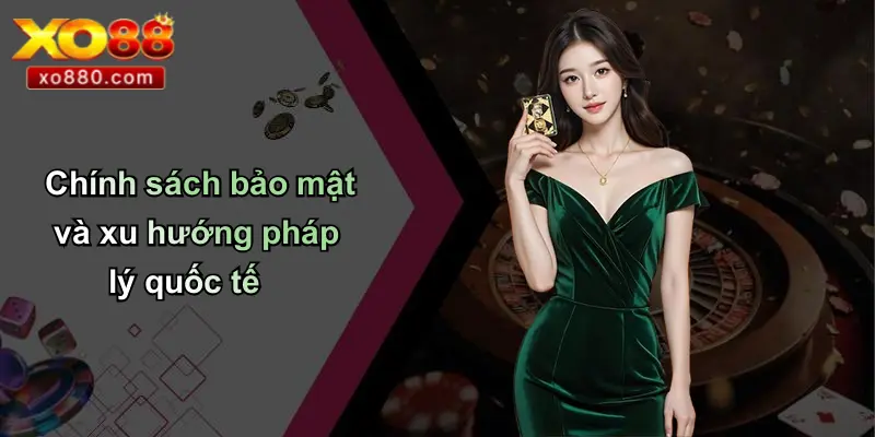 CHÍNH SÁCH BẢO MẬT 4 Chính sách bảo mật và xu hướng pháp lý quốc tế