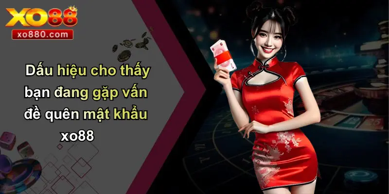 QUÊN MẬT KHẨU XO88 1 Dấu hiệu cho thấy bạn đang gặp vấn đề quên mật khẩu xo88