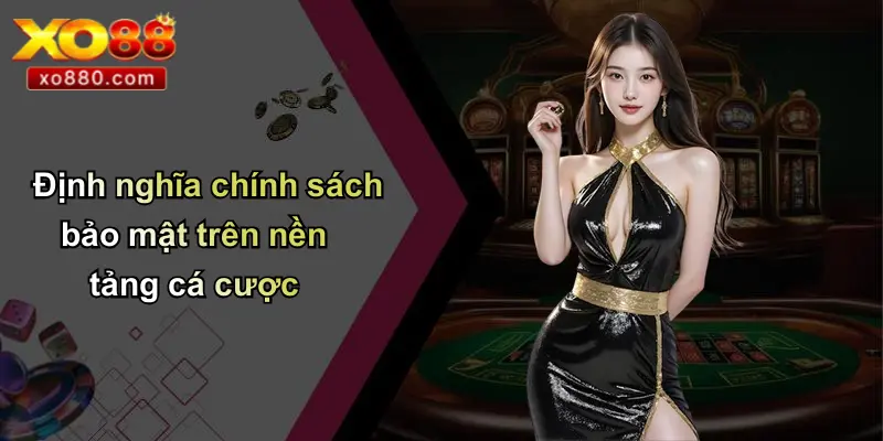 CHÍNH SÁCH BẢO MẬT 1 Định nghĩa chính sách bảo mật trên nền tảng cá cược