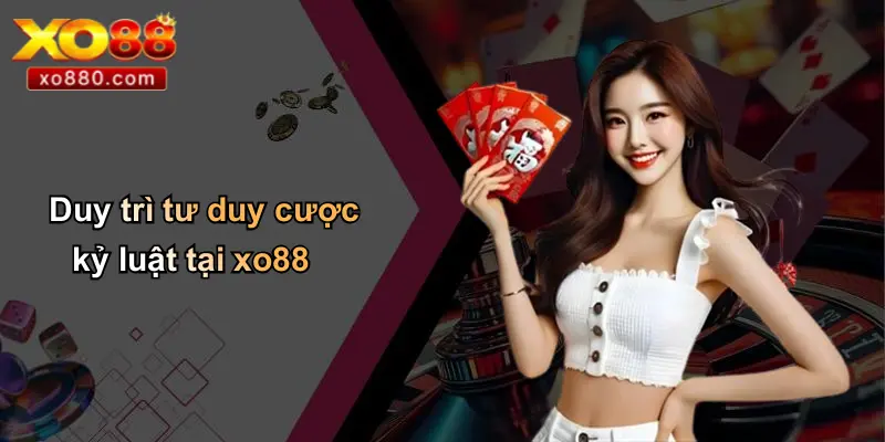 19 Mẹo Đánh Thắng Nhà Cái Trong Cá Độ: Tinh Hoa Chắt Lọc Từ XO88 2 Duy trì tư duy cược kỷ luật tại xo88