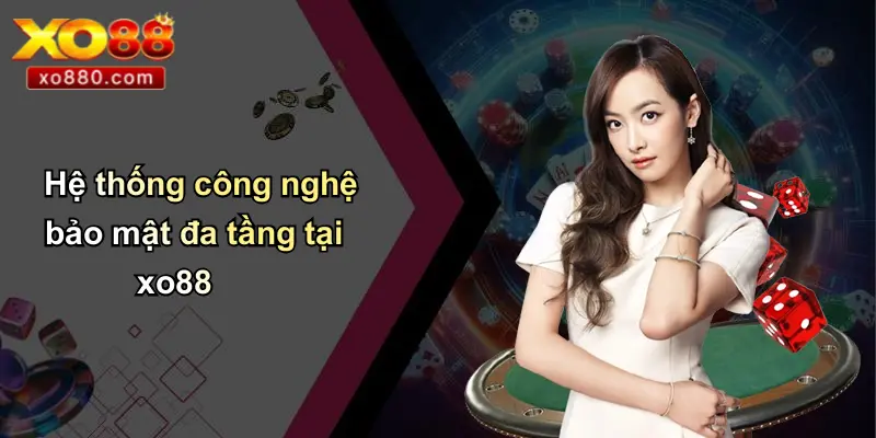 CHÍNH SÁCH BẢO MẬT 2 Hệ thống công nghệ bảo mật đa tầng tại xo88