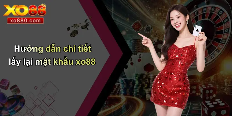 QUÊN MẬT KHẨU XO88 2 Hướng dẫn chi tiết lấy lại mật khẩu xo88