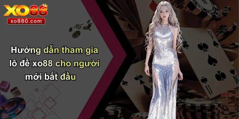 LÔ ĐỀ XO88 3 Hướng dẫn tham gia lô đề xo88 cho người mới bắt đầu