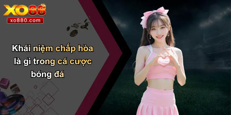 Chấp Hòa Là Gì: Tìm Hiểu Kèo Chấp Bóng Đá Chi Tiết Tại XO88 2 Khái niệm chấp hòa là gì trong cá cược bóng đá