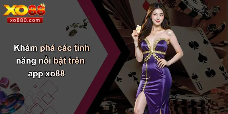 TẢI APP XO88 2 Khám phá các tính năng nổi bật trên app xo88