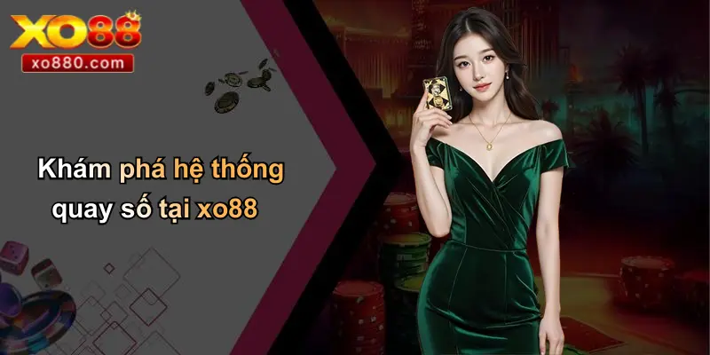 QUAY SỐ XO88 1 Khám phá hệ thống quay số tại xo88
