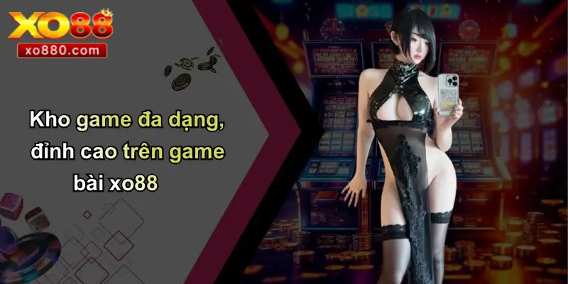 GAME BÀI XO88 2 Kho game đa dạng, đỉnh cao trên game bài xo88