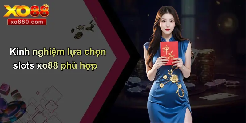 Slots XO88 3 Kinh nghiệm lựa chọn slots xo88 phù hợp