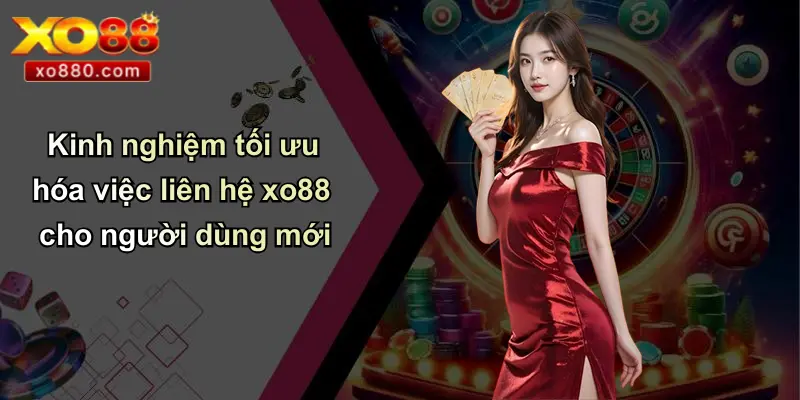 LIÊN HỆ XO88 4 Kinh nghiệm tối ưu hóa việc liên hệ xo88 cho người dùng mới