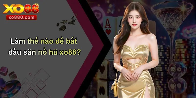 NỔ HŨ XO88 3 Làm thế nào để bắt đầu săn nổ hũ xo88?