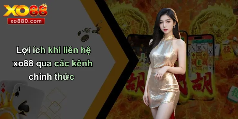 LIÊN HỆ XO88 3 Lợi ích khi liên hệ xo88 qua các kênh chính thức