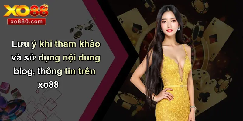 MIỄN TRỪ TRÁCH NHIỆM 4 Lưu ý khi tham khảo và sử dụng nội dung blog, thông tin trên xo88