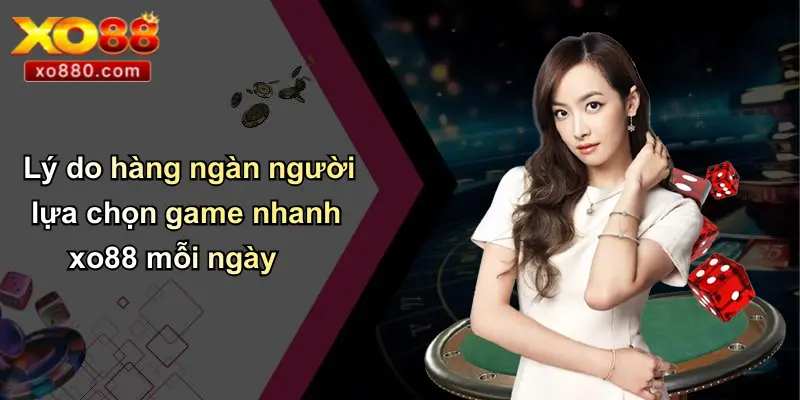 GAME NHANH XO88 4 Lý do hàng ngàn người lựa chọn game nhanh xo88 mỗi ngày