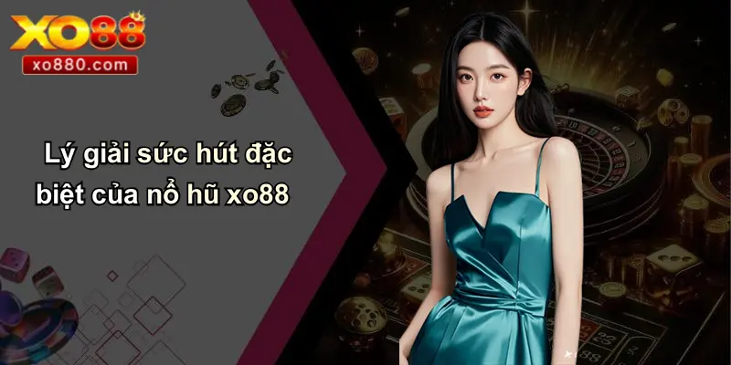 NỔ HŨ XO88 2 Lý giải sức hút đặc biệt của nổ hũ xo88