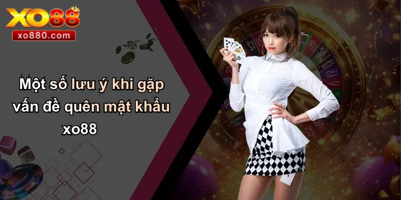 QUÊN MẬT KHẨU XO88 4 Một số lưu ý khi gặp vấn đề quên mật khẩu xo88
