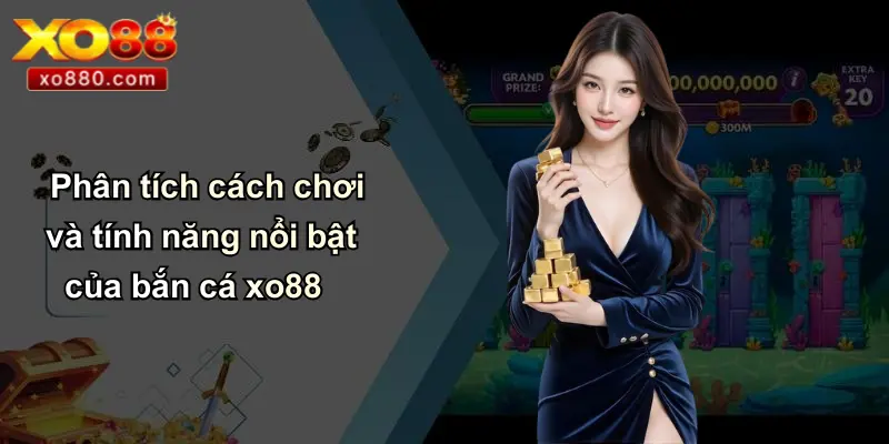 BẮN CÁ XO88 2 Phân tích cách chơi và tính năng nổi bật của bắn cá xo88