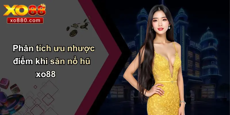 NỔ HŨ XO88 4 Phân tích ưu nhược điểm khi săn nổ hũ xo88