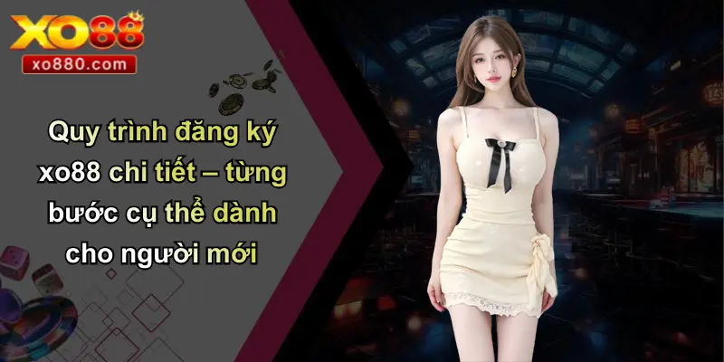ĐĂNG KÝ XO88 2 Quy trình đăng ký xo88 chi tiết – từng bước cụ thể dành cho người mới