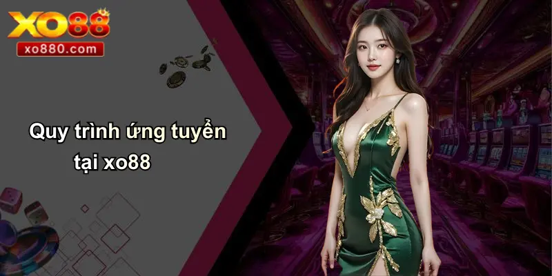 TUYỂN DỤNG XO88 3 Quy trình ứng tuyển tại xo88