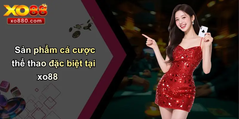 THỂ THAO XO88 2 Sản phẩm cá cược thể thao đặc biệt tại xo88