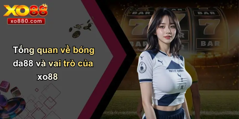 Bóng Da88: Cá Cược Bóng Đá Uy Tín, Công Nghệ Mới Từ XO88 2 Tổng quan về bóng da88 và vai trò của xo88
