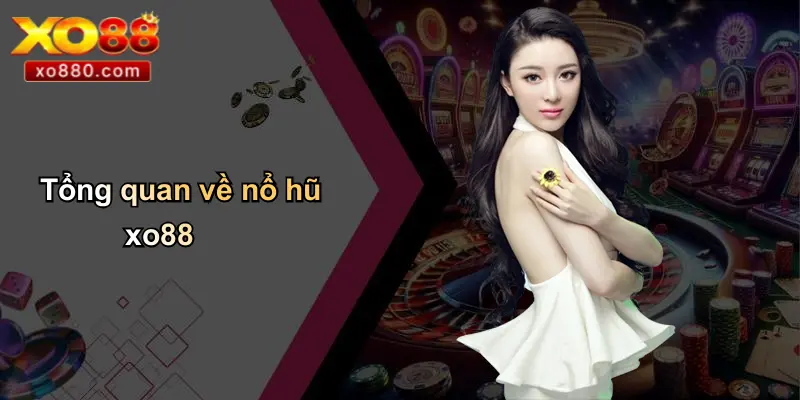NỔ HŨ XO88 1 Tổng quan về nổ hũ xo88