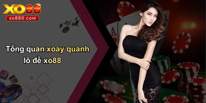 LÔ ĐỀ XO88 1 Tổng quan xoay quanh lô đề xo88