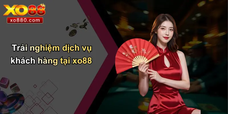 Slots XO88 4 Trải nghiệm dịch vụ khách hàng tại xo88