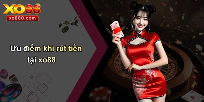 RÚT TIỀN XO88 1 Ưu điểm khi rút tiền tại xo88